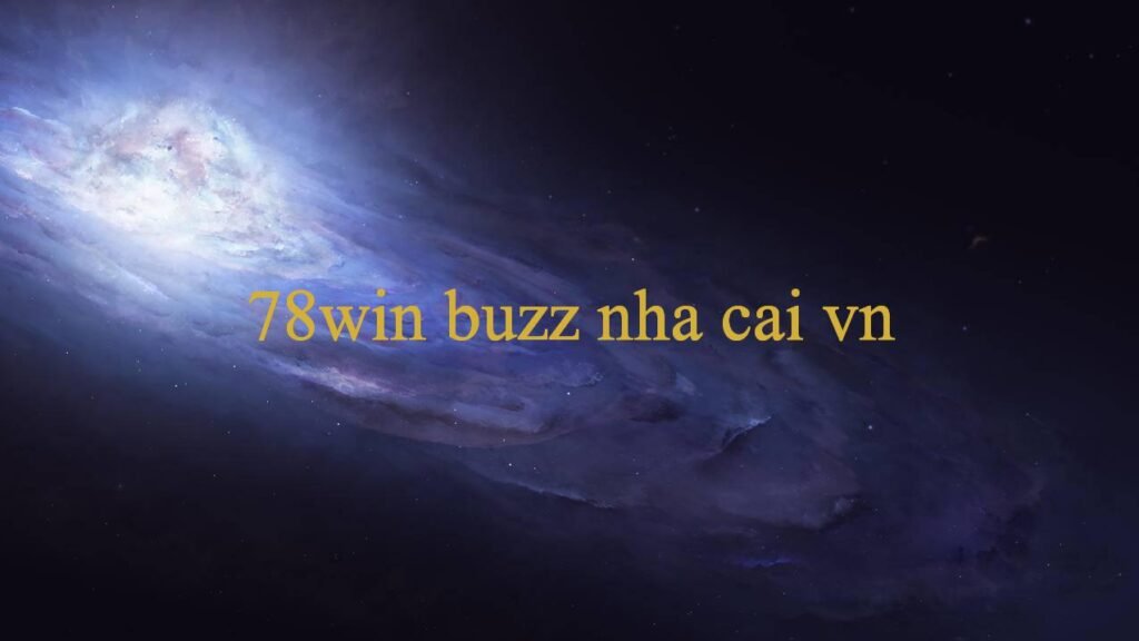 78Win Buzz Khám Phá Thế Giới Giải Trí Sống Động Và Đầy Hấp Dẫn